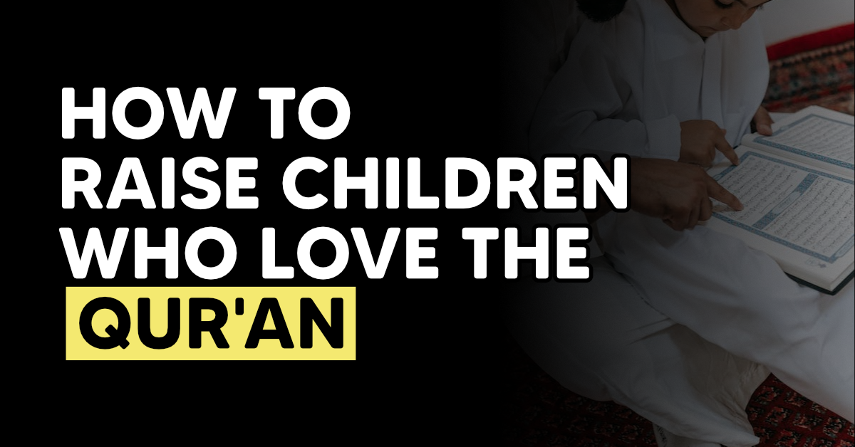How To Raise Children Who Love The Qur’an – Qari Younus Rahman